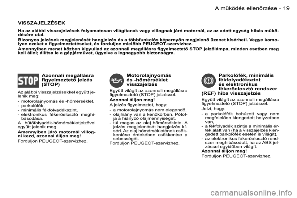 PEUGEOT 206 2007.5  Kezelési útmutató (in Hungarian)  1 9 A   mC k ö d é s   e l l e n5 r z é s e -
 V I S S Z A J E L Z É S E K
 H a   a z   a l á b b i   v i s s z a j e l z é s e k   f o l y a m a t o s a n   v i l á g í t a n a k   v a g y