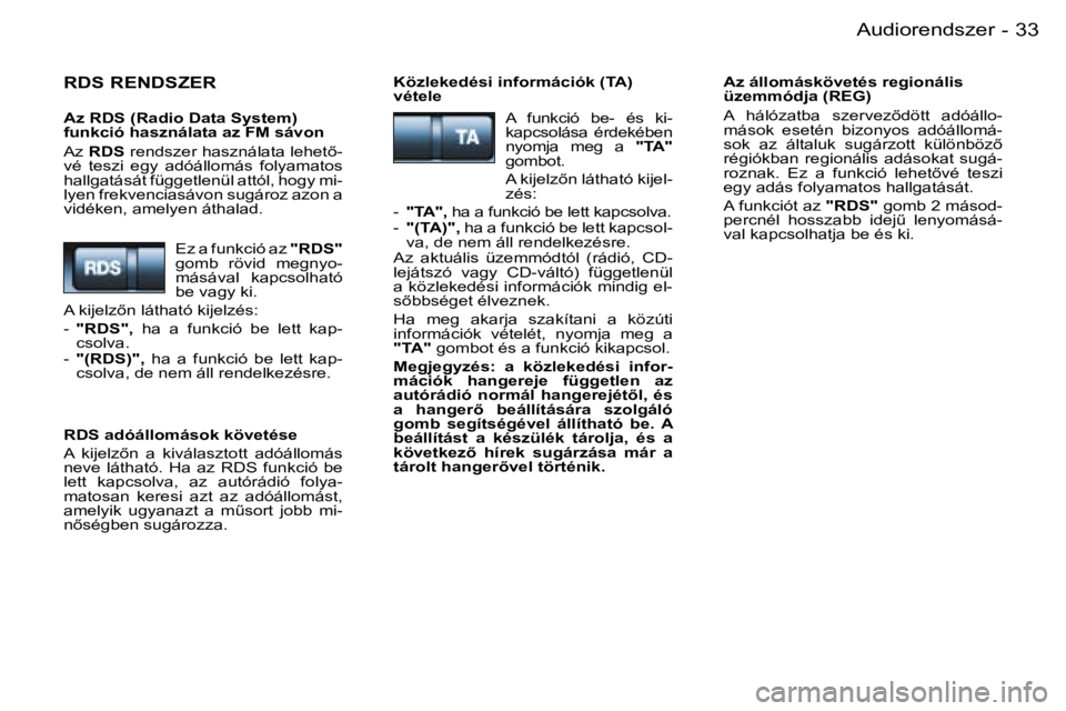 PEUGEOT 206 2007.5  Kezelési útmutató (in Hungarian)  3 3 A u d i o r e n d s z e r -
 R D S   R E N D S Z E R
 A z   R D S   ( R a d i o   D a t a   S y s t e m )   
 f u n k c i ó   h a s z n á l a t a   a z   F M   s á v o n 
 A z   R D S    r e n
