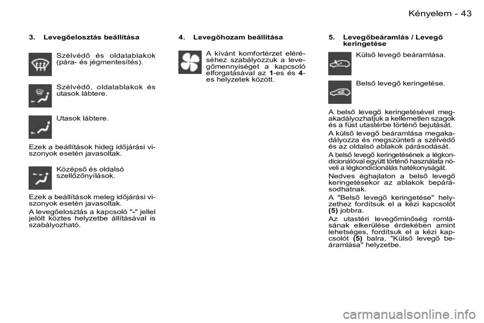 PEUGEOT 206 2007.5  Kezelési útmutató (in Hungarian)  4 3 K é n y e l e m -
 S z é l v é d5    é s    o l d a l a b l a k o k   
 ( p á r a -   é s   j é g m e n t e s í t é s ) .   
 S z é l v é d5 ,    o l d a l a b l a k o k    é s   
 