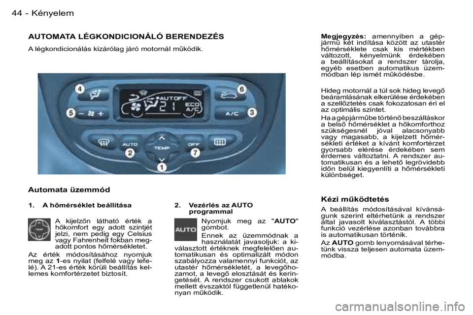 PEUGEOT 206 2007.5  Kezelési útmutató (in Hungarian)  4 4  -
 A U T O M A T A   L É G K O N D I C I O N Á L Ó   B E R E N D E Z É S  
 A   l é g k o n d i c i o n á l á s   k i z á r ó l a g   j á r ó   m o t o r n á l   mC k ö d i k .
 A 