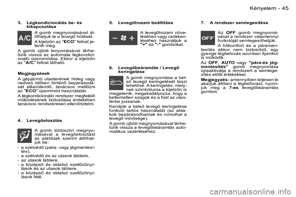 PEUGEOT 206 2007.5  Kezelési útmutató (in Hungarian)  4 5 K é n y e l e m -
 3 .    L é g k o n d i c i o n á l á s   b e -   é s   k i k a p c s o l á s a
 A    g o m b    m e g n y o m á s á v a l    á l - 
 l í t h a t j u k   l e   a   l e