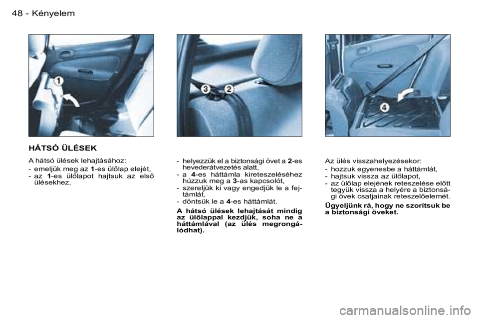 PEUGEOT 206 2007.5  Kezelési útmutató (in Hungarian)  4 8  -
 -    h e l y e z z ü k   e l   a   b i z t o n s á g i   ö v e t   a   2 - e s  
 h e v e d e r á t v e z e t é s   a l a t t ,  
 -    a    4 - e s    h á t t á m l a    k i r e t e s