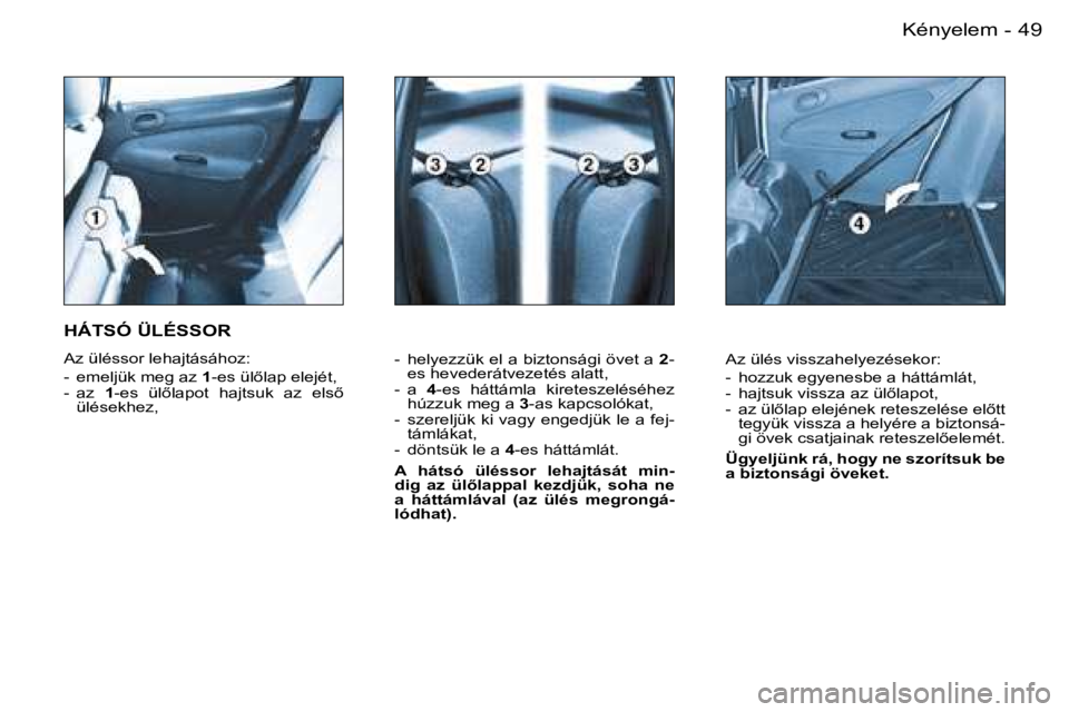 PEUGEOT 206 2007.5  Kezelési útmutató (in Hungarian)  4 9 K é n y e l e m -
 -    h e l y e z z ü k   e l   a   b i z t o n s á g i   ö v e t   a   2 -
 e s   h e v e d e r á t v e z e t é s   a l a t t ,  
 -    a    4 - e s    h á t t á m l a 