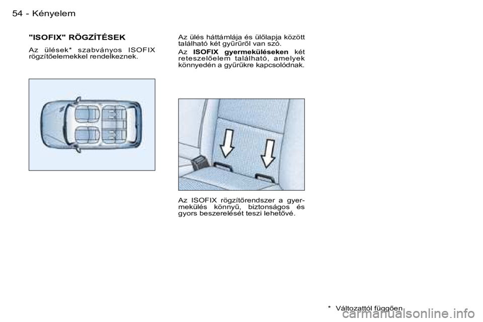 PEUGEOT 206 2007.5  Kezelési útmutató (in Hungarian)  5 4  -
 A z   ü l é s   h á t t á m l á j a   é s   ü l5 l a p j a   k ö z ö t t   
 t a l á l h a t ó   k é t   g yC rC r5 l   v a n   s z ó . 
 A z   I S O F I X    g y e r m e k �