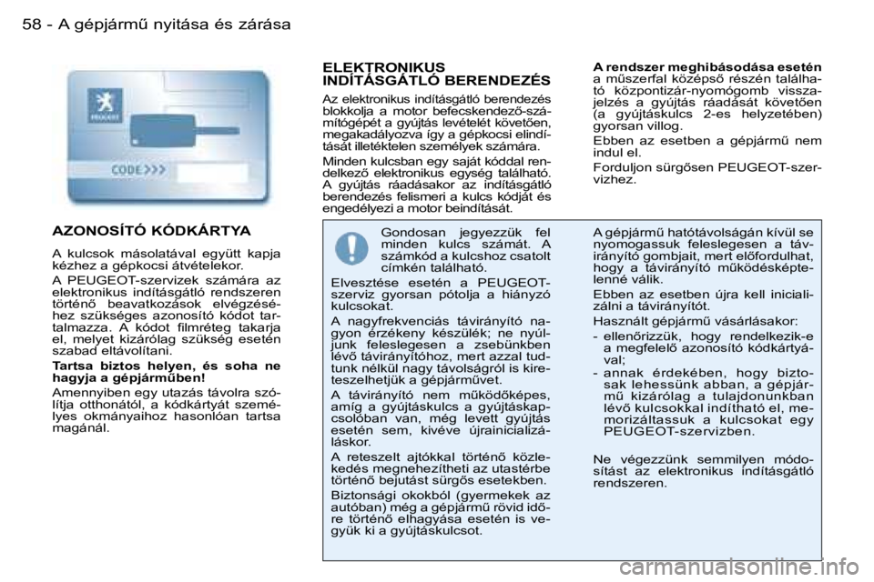 PEUGEOT 206 2007.5  Kezelési útmutató (in Hungarian)  A   g é p j á r mC   n y i t á s a   é s   z á r á s a 5 8  -
 E L E K T R O N I K U S   
 I N D Í T Á S G Á T L Ó   B E R E N D E Z É S
 A z    e l e k t r o n i k u s    i n d í t á s