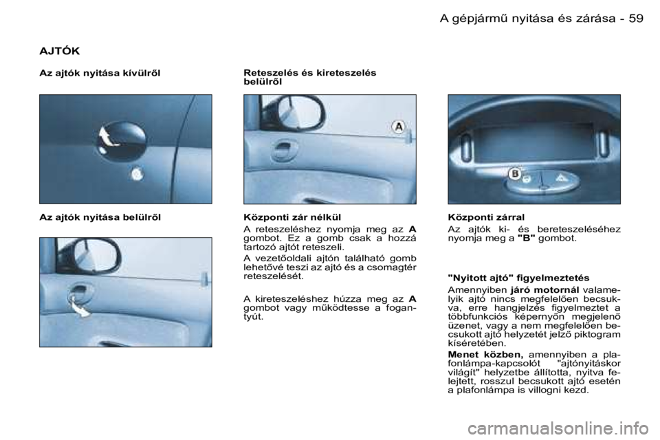 PEUGEOT 206 2007.5  Kezelési útmutató (in Hungarian)  5 9 A   g é p j á r mC   n y i t á s a   é s   z á r á s a -
 A J T Ó K
 A z   a j t ó k   n y i t á s a   k í v ü l r5 l 
 A z   a j t ó k   n y i t á s a   b e l ü l r5 l R e t e s