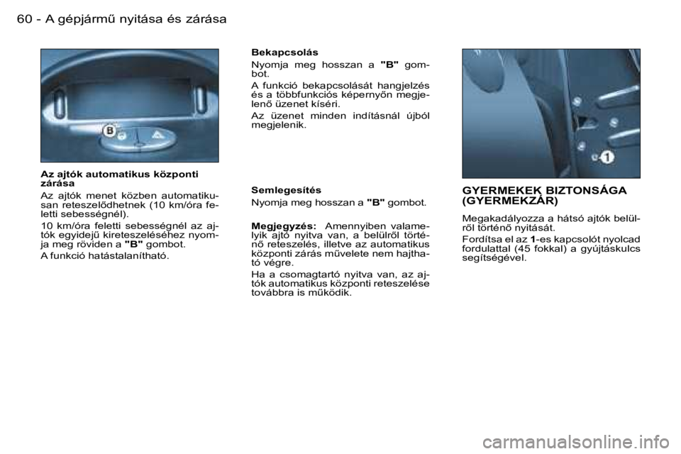 PEUGEOT 206 2007.5  Kezelési útmutató (in Hungarian)  A   g é p j á r mC   n y i t á s a   é s   z á r á s a 6 0  -
 G Y E R M E K E K   B I Z T O N S Á G A   
 ( G Y E R M E K Z Á R )  
 M e g a k a d á l y o z z a   a   h á t s ó   a j t �