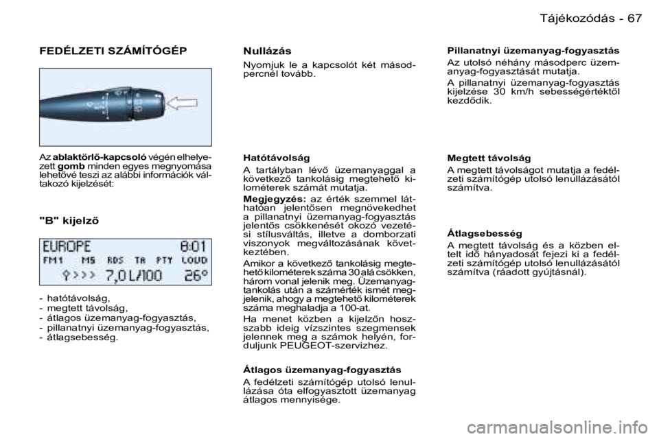 PEUGEOT 206 2007.5  Kezelési útmutató (in Hungarian)  6 7 T á j é k o z ó d á s -
 F E D É L Z E T I   S Z Á M Í T Ó G É P
 A z   a b l a k t ö r l5 - k a p c s o l ó    v é g é n   e l h e l y e -
 z e t t    g o m b    m i n d e n   e g 