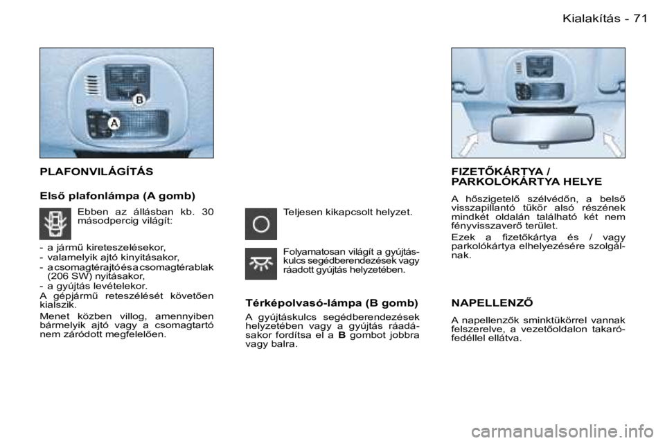 PEUGEOT 206 2007.5  Kezelési útmutató (in Hungarian)  7 1 K i a l a k í t á s -
 P L A F O N V I L Á G Í T Á S
 E l s5   p l a f o n l á m p a   ( A   g o m b ) T é r k é p o l v a s ó - l á m p a   ( B   g o m b )
 A    g y ú j t á s k u l