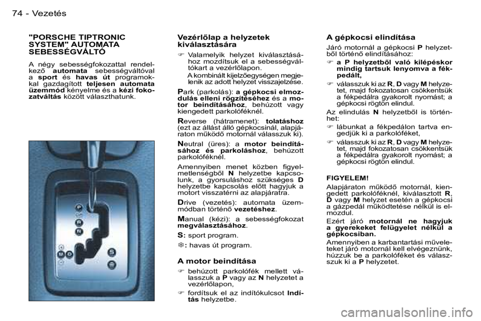 PEUGEOT 206 2007.5  Kezelési útmutató (in Hungarian)  V e z e t é s 7 4  -
 " P O R S C H E   T I P T R O N I C   
 S Y S T E M "   A U T O M A T A  
 S E B E S S É G V Á L T Ó
 A    n é g y    s e b e s s é g f o k o z a t t a l    r e n 