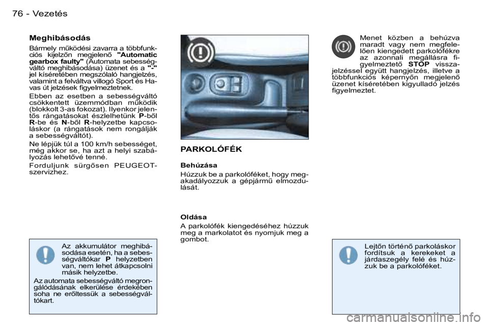 PEUGEOT 206 2007.5  Kezelési útmutató (in Hungarian)  V e z e t é s 7 6  -
 P A R K O L Ó F É K
 B e h ú z á s a 
 H ú z z u k   b e   a   p a r k o l ó f é k e t ,   h o g y   m e g - 
 a k a d á l y o z z u k    a    g é p j á r mC    e l 