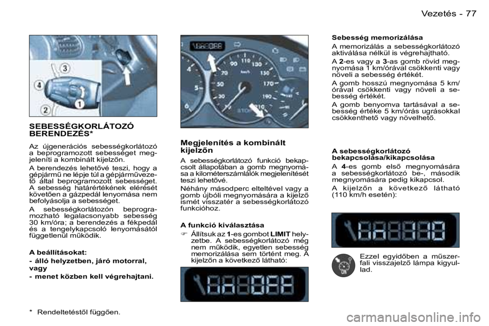 PEUGEOT 206 2007.5  Kezelési útmutató (in Hungarian)  7 7 V e z e t é s -
 S E B E S S É G K O R L Á T O Z Ó   
 B E R E N D E Z É S *
 A z    ú j g e n e r á c i ó s    s e b e s s é g k o r l á t o z ó   
 a    b e p r o g r a m o z o t t  