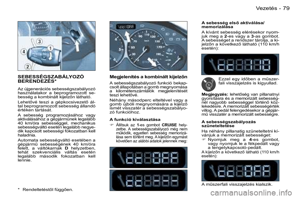 PEUGEOT 206 2007.5  Kezelési útmutató (in Hungarian)  7 9 V e z e t é s -
 S E B E S S É G S Z A B Á L Y O Z Ó   
 B E R E N D E Z É S *
 A z   ú j g e n e r á c i ó s   s e b e s s é g s z a b á l y o z ó   
 h a s z n á l a t a k o r    a 