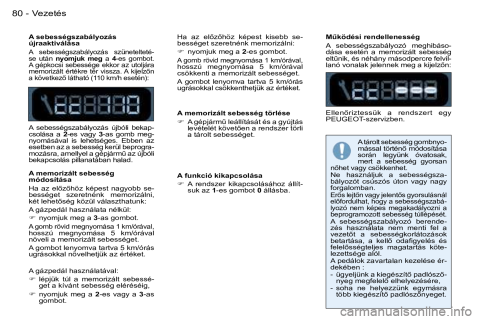 PEUGEOT 206 2007.5  Kezelési útmutató (in Hungarian)  V e z e t é s 8 0  -
 A   s e b e s s é g s z a b á l y o z á s   
 ú j r a a k t i v á l á s a
 A    s e b e s s é g s z a b á l y o z á s    s z ü n e t e l t e t é -
 s e    u t á n  