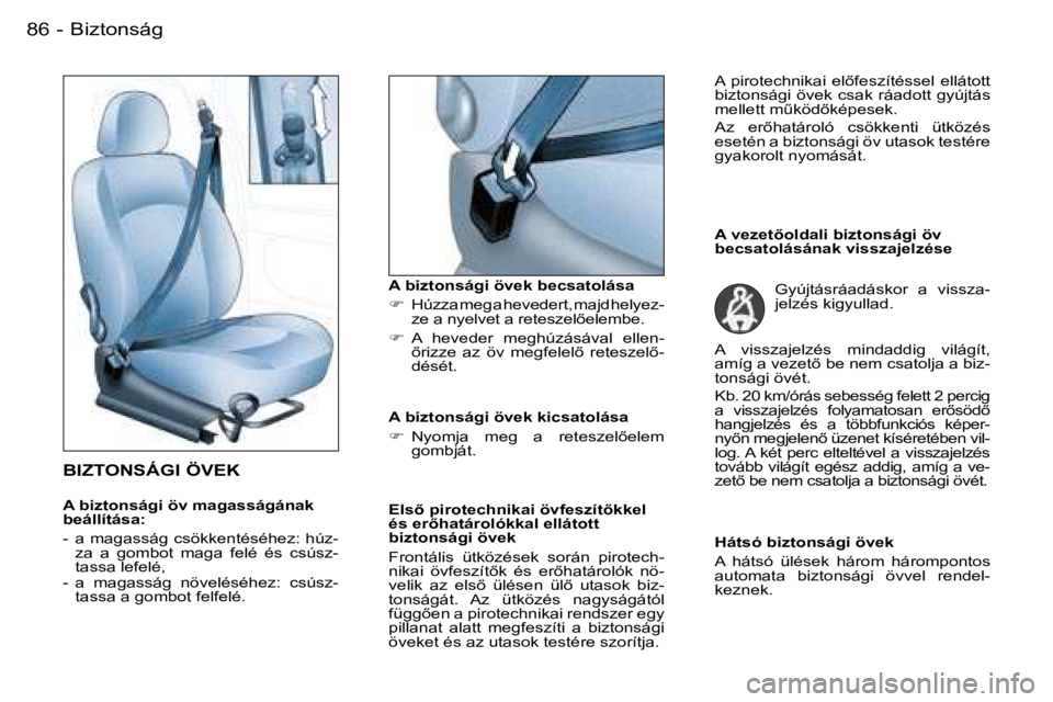 PEUGEOT 206 2007.5  Kezelési útmutató (in Hungarian)  B i z t o n s á g 8 6  -
 B I Z T O N S Á G I   Ö V E K
 A   b i z t o n s á g i   ö v   m a g a s s á g á n a k   
 b e á l l í t á s a : 
 -    a   m a g a s s á g   c s ö k k e n t é 