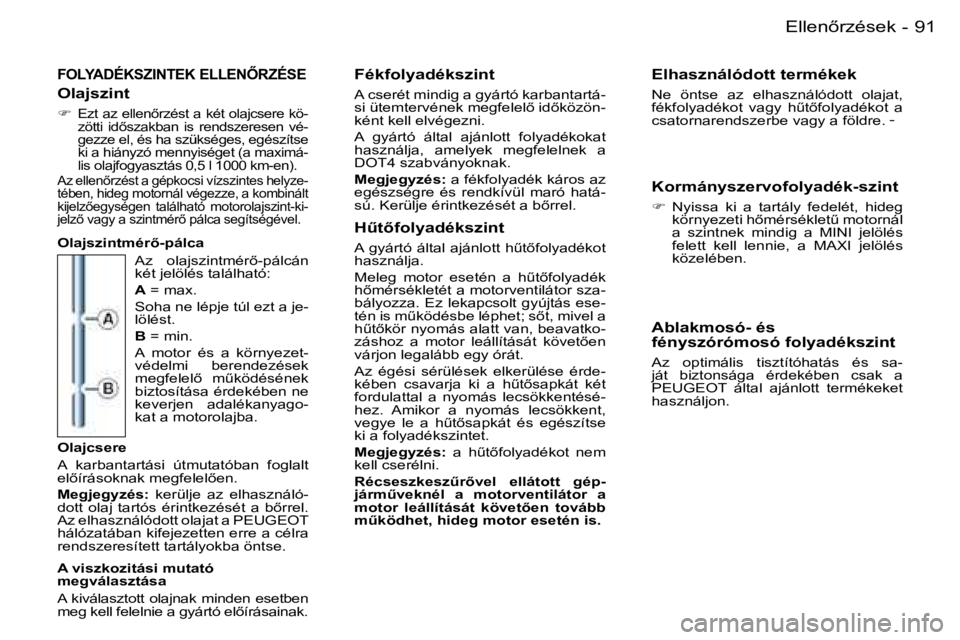 PEUGEOT 206 2007.5  Kezelési útmutató (in Hungarian)  9 1 E l l e n5 r z é s e k -
 F O L Y A D É K S Z I N T E K   E L L E N4 R Z É S E
 O l a j s z i n t
    E z t   a z   e l l e n5 r z é s t   a   k é t   o l a j c s e r e   k ö - 
 z ö