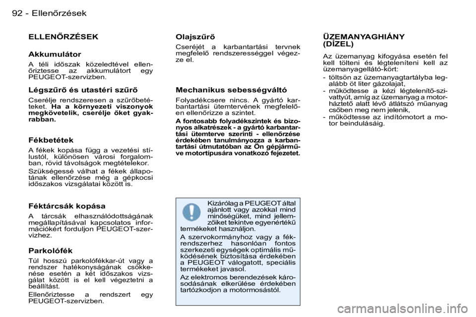PEUGEOT 206 2007.5  Kezelési útmutató (in Hungarian)  9 2  -
 E L L E N4 R Z É S E K
 A k k u m u l á t o r
 A    t é l i    i d5 s z a k    k ö z e l e d t é v e l    e l l e n - 
5 r i z t e s s e    a z    a k k u m u l á t o r t    e g y  
