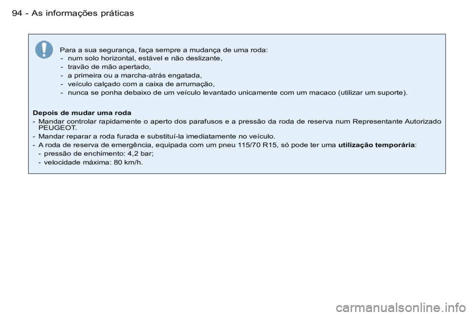 PEUGEOT 206 2007.5  Manual de utilização (in Portuguese)  9 4  -
 P a r a   a   s u a   s e g u r a n ç a ,   f a ç a   s e m p r e   a   m u d a n ç a   d e   u m a   r o d a : -    n u m   s o l o   h o r i z o n t a l ,   e s t á v e l   e   n ã o  