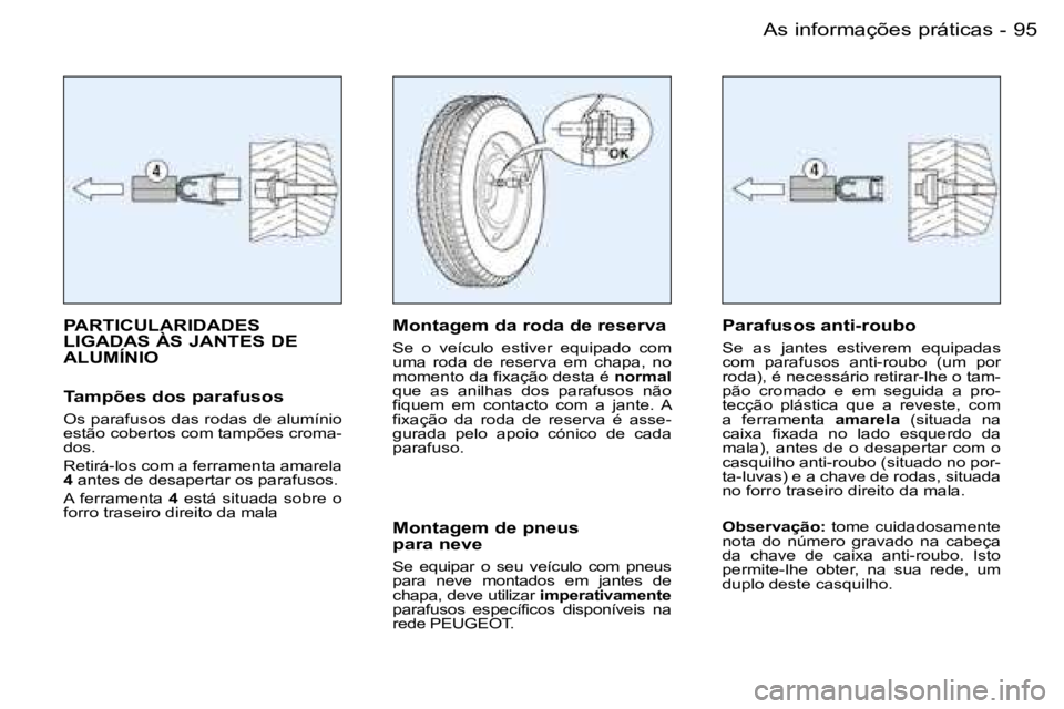 PEUGEOT 206 2007.5  Manual de utilização (in Portuguese)  9 5
 -
 P A R T I C U L A R I D A D E S   
 L I G A D A S   À S   J A N T E S   D E  
 A L U M Í N I O
 T a m p õ e s   d o s   p a r a f u s o s
 O s   p a r a f u s o s   d a s   r o d a s   d e