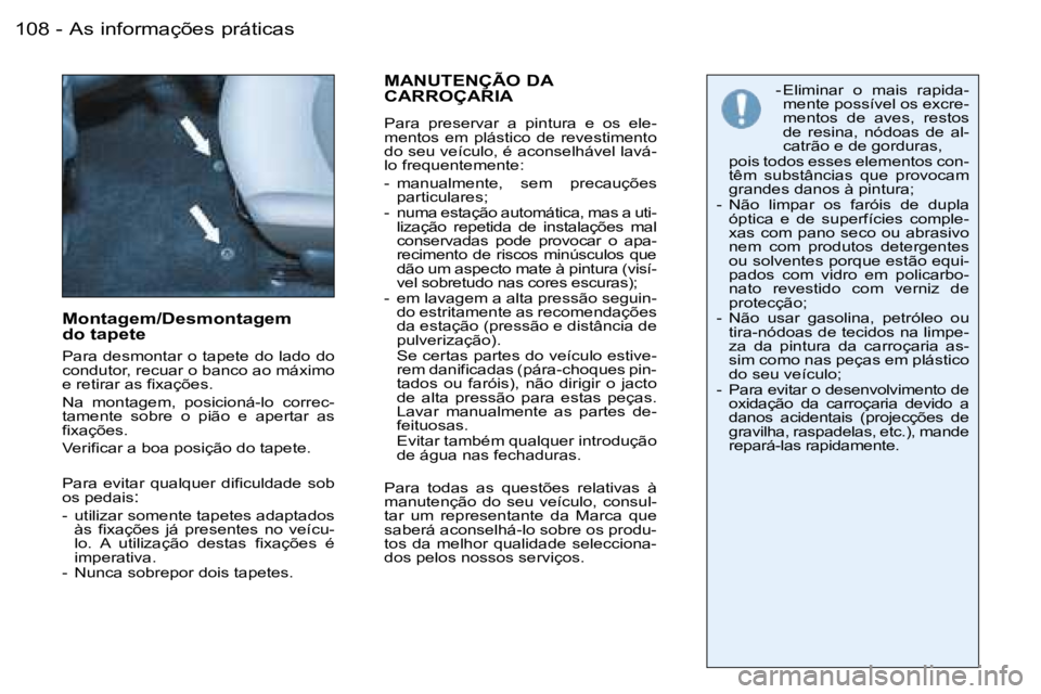 PEUGEOT 206 2007.5  Manual de utilização (in Portuguese)  1 0 8  -
 M o n t a g e m / D e s m o n t a g e m   
 d o   t a p e t e
 P a r a   d e s m o n t a r   o   t a p e t e   d o   l a d o   d o   
 c o n d u t o r ,   r e c u a r   o   b a n c o   a o 