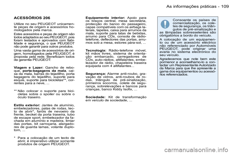 PEUGEOT 206 2007.5  Manual de utilização (in Portuguese)  1 0 9
 -
 A C E S S Ó R I O S   2 0 6  
 U t i l i z e   n o   s e u   P E U G E O T   u n i c a m e n - 
 t e   p e ç a s   d e   o r i g e m   e   a c e s s ó r i o s   h o -
 m o l o g a d o s 