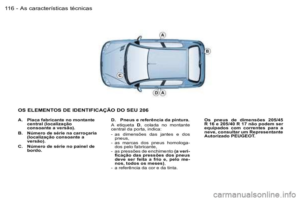 PEUGEOT 206 2007.5  Manual de utilização (in Portuguese)  A s   c a r a c t e r í s t i c a s   t é c n i c a s 1 1 6  -
 A .    P l a c a   f a b r i c a n t e   n o   m o n t a n t e   c e n t r a l   ( l o c a l i z a ç ã o   
 c o n s o a n t e   a 