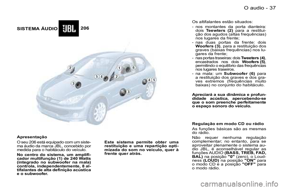 PEUGEOT 206 2007.5  Manual de utilização (in Portuguese)  3 7 O   a u d i o -
 S I S T E M A   Á U D I O
 A p r e s e n t a ç ã o  
 O   s e u   2 0 6   e s t á   e q u i p a d o   c o m   u m   s i s t e - 
 m a   á u d i o   d a   m a r c a   J B L ,