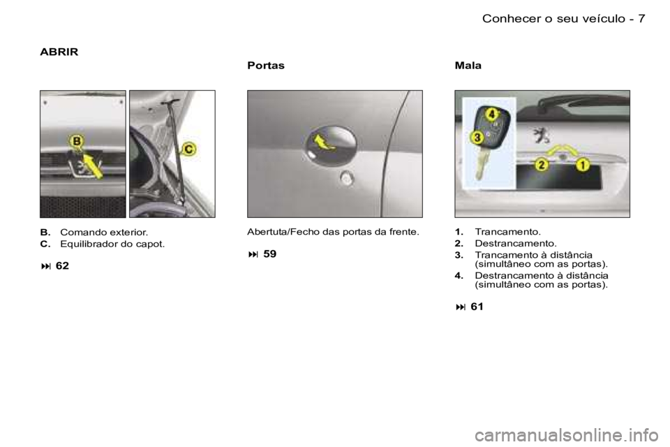 PEUGEOT 206 2007.5  Manual de utilização (in Portuguese)  7 C o n h e c e r   o   s e u   v e í c u l o -
 A B R I R
 P o r t a s
 A b e r t u t a / F e c h o   d a s   p o r t a s   d a   f r e n t e .
    5 9
 1 .    T r a n c a m e n t o .
 2 .     D