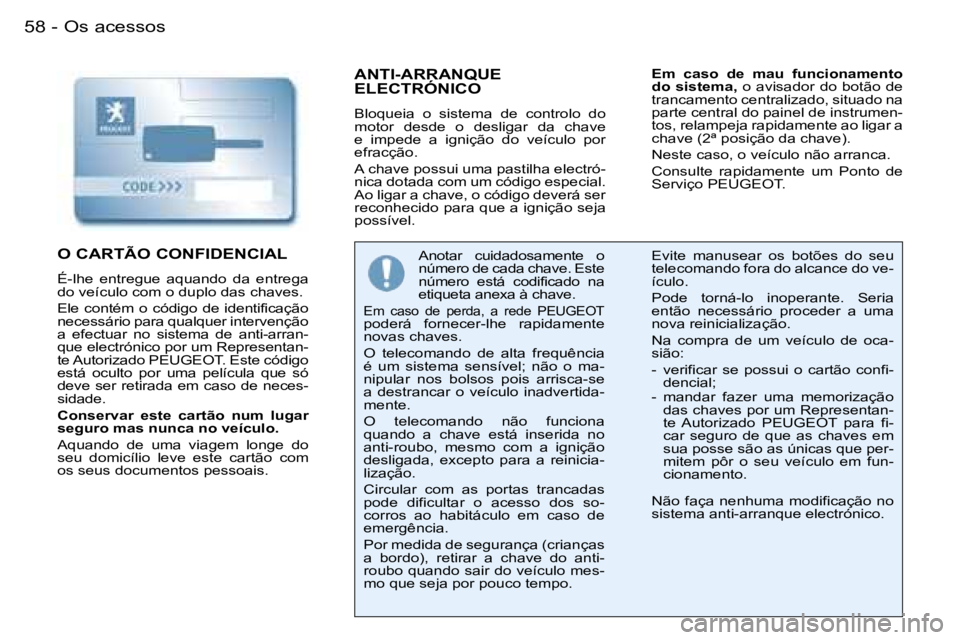 PEUGEOT 206 2007.5  Manual de utilização (in Portuguese)  O s   a c e s s o s 5 8  -
 A N T I - A R R A N Q U E   
 E L E C T R Ó N I C O
 B l o q u e i a    o    s i s t e m a    d e    c o n t r o l o    d o   
 m o t o r    d e s d e    o    d e s l i g