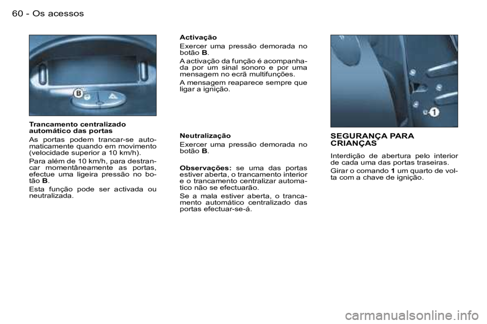 PEUGEOT 206 2007.5  Manual de utilização (in Portuguese)  O s   a c e s s o s 6 0  -
 S E G U R A N Ç A   P A R A   
 C R I A N Ç A S
 I n t e r d i ç ã o    d e    a b e r t u r a    p e l o    i n t e r i o r   
 d e   c a d a   u m a   d a s   p o r 