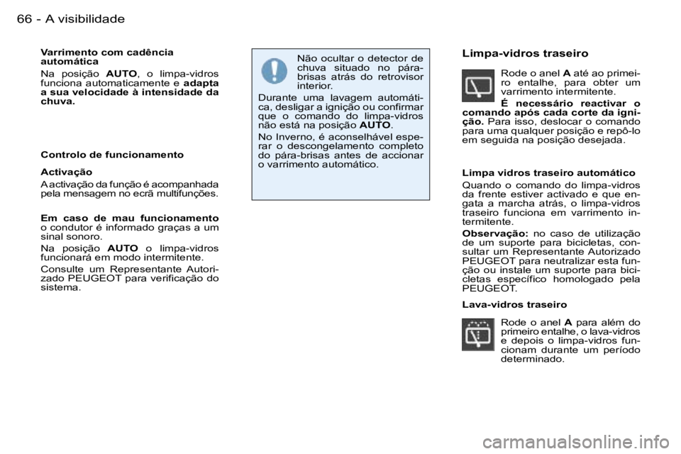 PEUGEOT 206 2007.5  Manual de utilização (in Portuguese)  A   v i s i b i l i d a d e 6 6  -
 V a r r i m e n t o   c o m   c a d ê n c i a   
 a u t o m á t i c a 
 N a    p o s i ç ã o   A U T O ,    o    l i m p a - v i d r o s  
 f u n c i o n a    