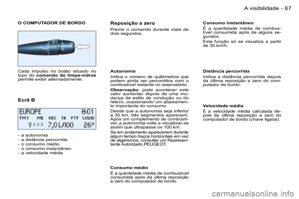 PEUGEOT 206 2007.5  Manual de utilização (in Portuguese)  6 7 A   v i s i b i l i d a d e -
 O   C O M P U T A D O R   D E   B O R D O
 C a d a    i m p u l s o    n o    b o t ã o    s i t u a d o    n o   
 t o p o    d o   c o m a n d o    d o    l i m 