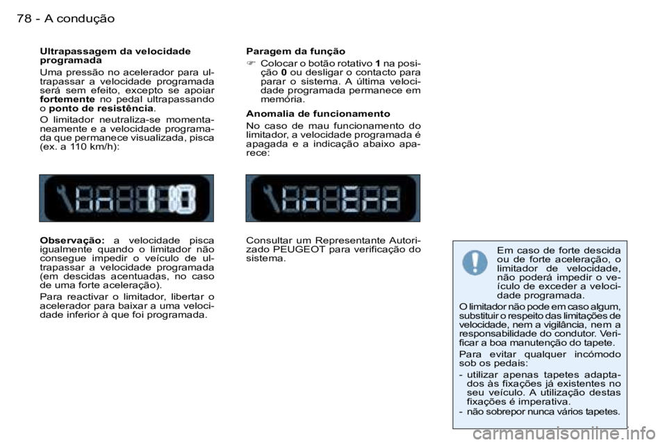 PEUGEOT 206 2007.5  Manual de utilização (in Portuguese)  A   c o n d u ç ã o 7 8  -
 U l t r a p a s s a g e m   d a   v e l o c i d a d e   
 p r o g r a m a d a 
 U m a   p r e s s ã o   n o   a c e l e r a d o r   p a r a   u l - 
 t r a p a s s a r 