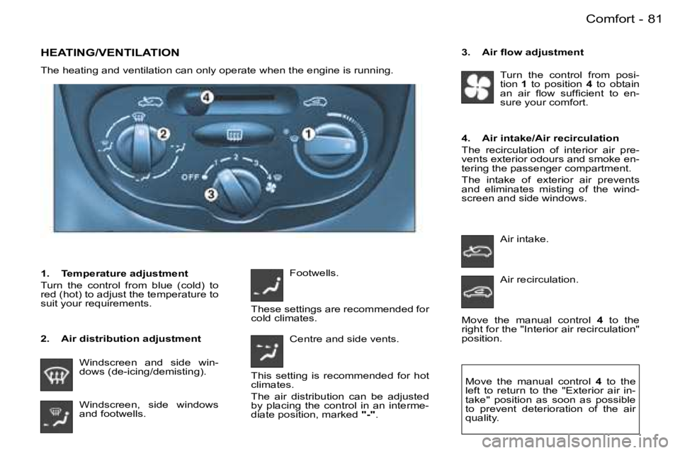PEUGEOT 206 2006.5  Owners Manual �8�1�C�o�m�f�o�r�t�-
�H�E�A�T�I�N�G�/�V�E�N�T�I�L�A�T�I�O�N
�T�h�e� �h�e�a�t�i�n�g� �a�n�d� �v�e�n�t�i�l�a�t�i�o�n� �c�a�n� �o�n�l�y� �o�p�e�r�a�t�e� �w�h�e�n� �t�h�e� �e�n�g�i�n�e� �i�s� �r�u�n�n�i�n