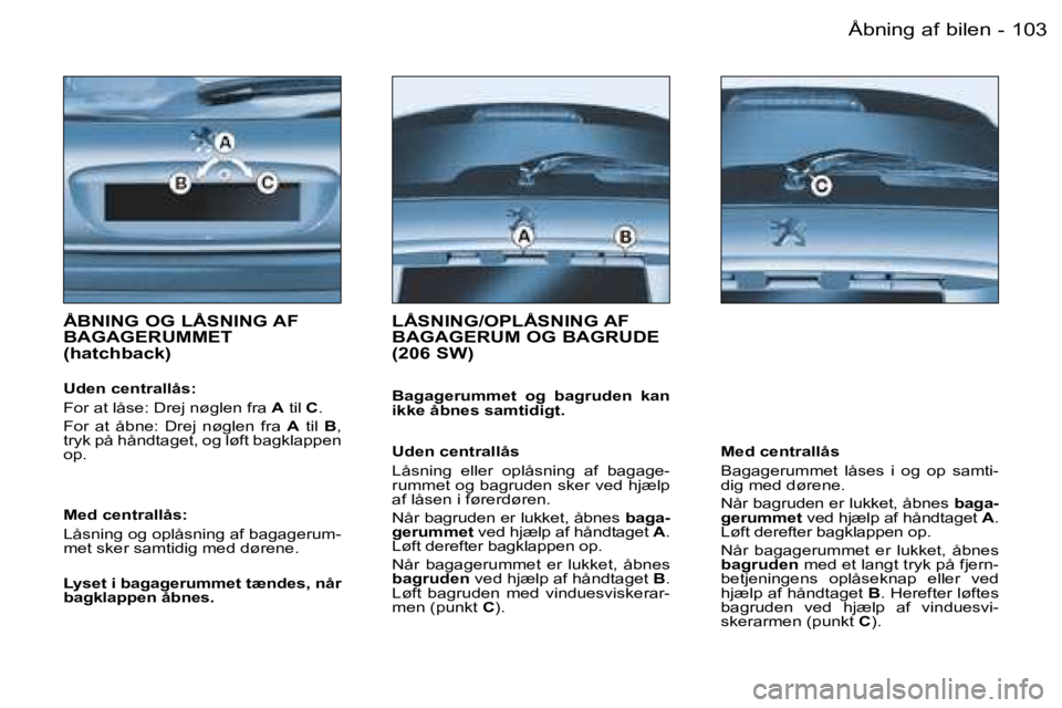 PEUGEOT 206 2006.5  Brugsanvisning (in Danish) �1�0�3�Å�b�n�i�n�g� �a�f� �b�i�l�e�n�-
�Å�B�N�I�N�G� �O�G� �L�Å�S�N�I�N�G� �A�F�  
�B�A�G�A�G�E�R�U�M�M�E�T
�(�h�a�t�c�h�b�a�c�k�)
�U�d�e�n� �c�e�n�t�r�a�l�l�å�s�:
�F�o�r� �a�t� �l�å�s�e�:� �D�r�