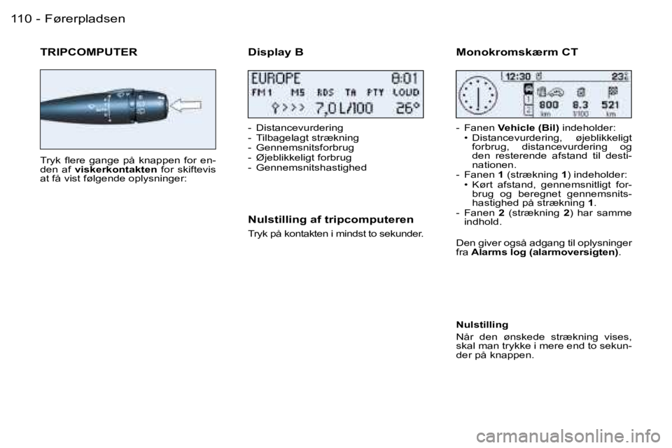 PEUGEOT 206 2006.5  Brugsanvisning (in Danish) �F�ø�r�e�r�p�l�a�d�s�e�n�1�1�0 �-
�T�R�I�P�C�O�M�P�U�T�E�R
�T�r�y�k�  �ﬂ�e�r�e�  �g�a�n�g�e�  �p�å�  �k�n�a�p�p�e�n�  �f�o�r�  �e�n�-�d�e�n�  �a�f� �v�i�s�k�e�r�k�o�n�t�a�k�t�e�n� �f�o�r�  �s�k�i�