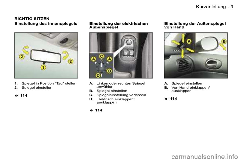 PEUGEOT 206 2006.5  Betriebsanleitungen (in German) �9�K�u�r�z�a�n�l�e�i�t�u�n�g�-
�R�I�C�H�T�I�G� �S�I�T�Z�E�N
�A�u�ß�e�n�s�p�i�e�g�e�l
�1�.�  �S�p�i�e�g�e�l� �i�n� �P�o�s�i�t�i�o�n� �"�T�a�g�"� �s�t�e�l�l�e�n� 
�2�.�  �S�p�i�e�g�e�l� �e�i�n�