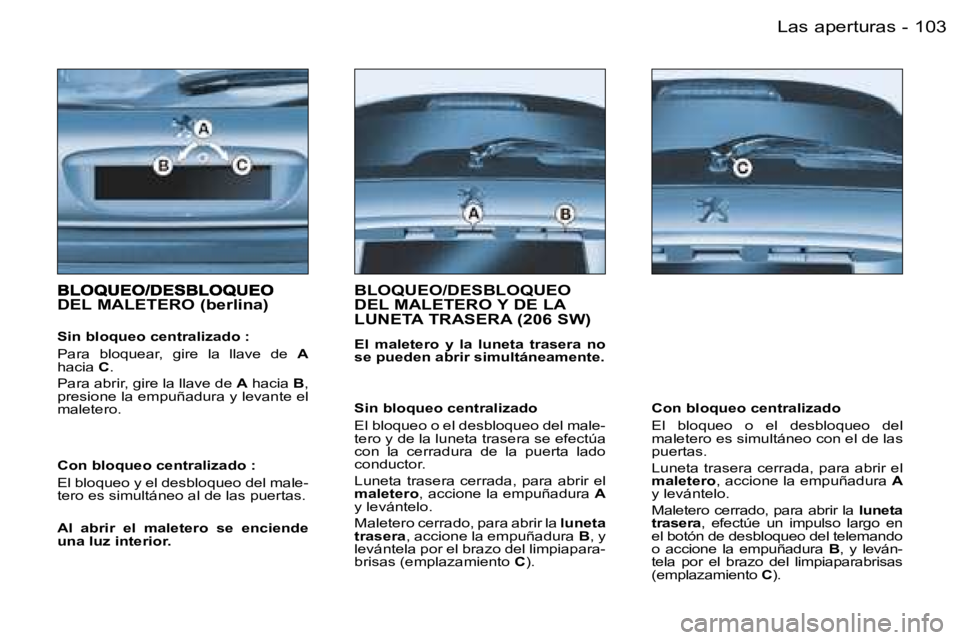 PEUGEOT 206 2006.5  Manual del propietario (in Spanish) �1�0�3�L�a�s� �a�p�e�r�t�u�r�a�s�-
�D�E�L� �M�A�L�E�T�E�R�O� �(�b�e�r�l�i�n�a�)
�S�i�n� �b�l�o�q�u�e�o� �c�e�n�t�r�a�l�i�z�a�d�o� �:
�P�a�r�a�  �b�l�o�q�u�e�a�r�,�  �g�i�r�e�  �l�a�  �l�l�a�v�e�  �d�e