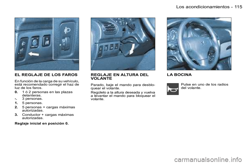 PEUGEOT 206 2006.5  Manual del propietario (in Spanish) �1�1�5�L�o�s� �a�c�o�n�d�i�c�i�o�n�a�m�i�e�n�t�o�s�-
�E�L� �R�E�G�L�A�J�E� �D�E� �L�O�S� �F�A�R�O�S
�E�n� �f�u�n�c�i�ó�n� �d�e� �l�a� �c�a�r�g�a� �d�e� �s�u� �v�e�h�í�c�u�l�o�,� �e�s�t�á� �r�e�c�o�
