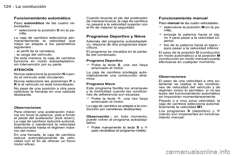 PEUGEOT 206 2006.5  Manual del propietario (in Spanish) �L�a� �c�o�n�d�u�c�c�i�ó�n�1�2�4 �-
�F�u�n�c�i�o�n�a�m�i�e�n�t�o� �a�u�t�o�m�á�t�i�c�o
�P�a�s�o� �a�u�t�o�m�á�t�i�c�o� �d�e�  �l�a�s�c�u�a�t�r�o�  �v�e�-�l�o�c�i�d�a�d�e�s�:
��s�e�l�e�c�c�i�o�n�