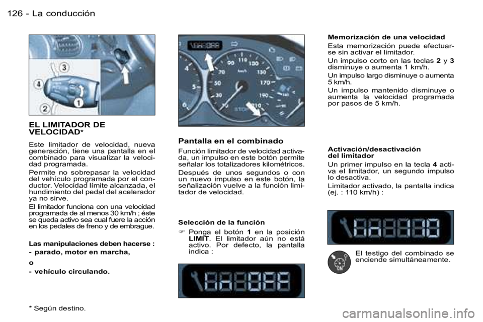 PEUGEOT 206 2006.5  Manual del propietario (in Spanish) �L�a� �c�o�n�d�u�c�c�i�ó�n�1�2�6 �-
�E�L� �L�I�M�I�T�A�D�O�R� �D�E�  
�V�E�L�O�C�I�D�A�D�*
�E�s�t�e�  �l�i�m�i�t�a�d�o�r�  �d�e�  �v�e�l�o�c�i�d�a�d�,�  �n�u�e�v�a� �g�e�n�e�r�a�c�i�ó�n�,�  �t�i�e�n