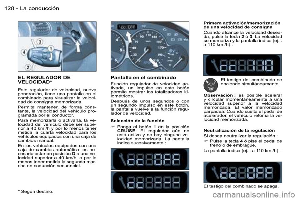 PEUGEOT 206 2006.5  Manual del propietario (in Spanish) �L�a� �c�o�n�d�u�c�c�i�ó�n�1�2�8 �-
�E�L� �R�E�G�U�L�A�D�O�R� �D�E�  
�V�E�L�O�C�I�D�A�D�*
�E�s�t�e�  �r�e�g�u�l�a�d�o�r�  �d�e�  �v�e�l�o�c�i�d�a�d�,�  �n�u�e�v�a� �g�e�n�e�r�a�c�i�ó�n�,�  �t�i�e�n