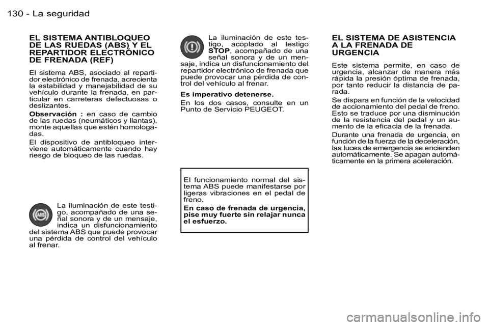 PEUGEOT 206 2006.5  Manual del propietario (in Spanish) �L�a� �s�e�g�u�r�i�d�a�d�1�3�0 �-
�E�L� �S�I�S�T�E�M�A� �A�N�T�I�B�L�O�Q�U�E�O�  
�D�E� �L�A�S� �R�U�E�D�A�S� �(�A�B�S�)� �Y� �E�L� 
�R�E�P�A�R�T�I�D�O�R� �E�L�E�C�T�R�Ó�N�I�C�O� 
�D�E� �F�R�E�N�A�D�