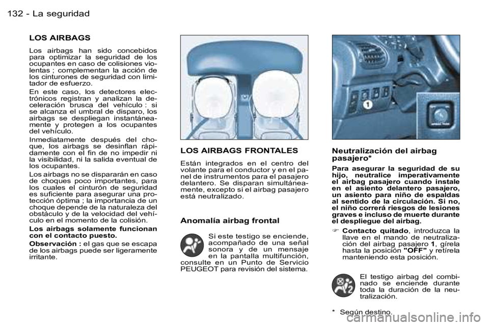 PEUGEOT 206 2006.5  Manual del propietario (in Spanish) �L�a� �s�e�g�u�r�i�d�a�d�1�3�2 �-
�L�O�S� �A�I�R�B�A�G�S
�L�o�s�  �a�i�r�b�a�g�s�  �h�a�n�  �s�i�d�o�  �c�o�n�c�e�b�i�d�o�s� �p�a�r�a�  �o�p�t�i�m�i�z�a�r�  �l�a�  �s�e�g�u�r�i�d�a�d�  �d�e�  �l�o�s� 