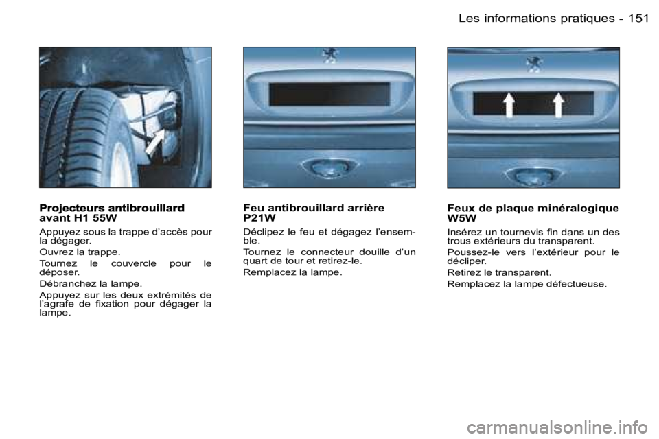 PEUGEOT 206 2006.5  Manuel du propriétaire (in French) �1�5�1�L�e�s� �i�n�f�o�r�m�a�t�i�o�n�s� �p�r�a�t�i�q�u�e�s�-
�a�v�a�n�t� �H�1� �5�5�W
�A�p�p�u�y�e�z� �s�o�u�s� �l�a� �t�r�a�p�p�e� �d�’�a�c�c�è�s� �p�o�u�r� �l�a� �d�é�g�a�g�e�r�.
�O�u�v�r�e�z� �
