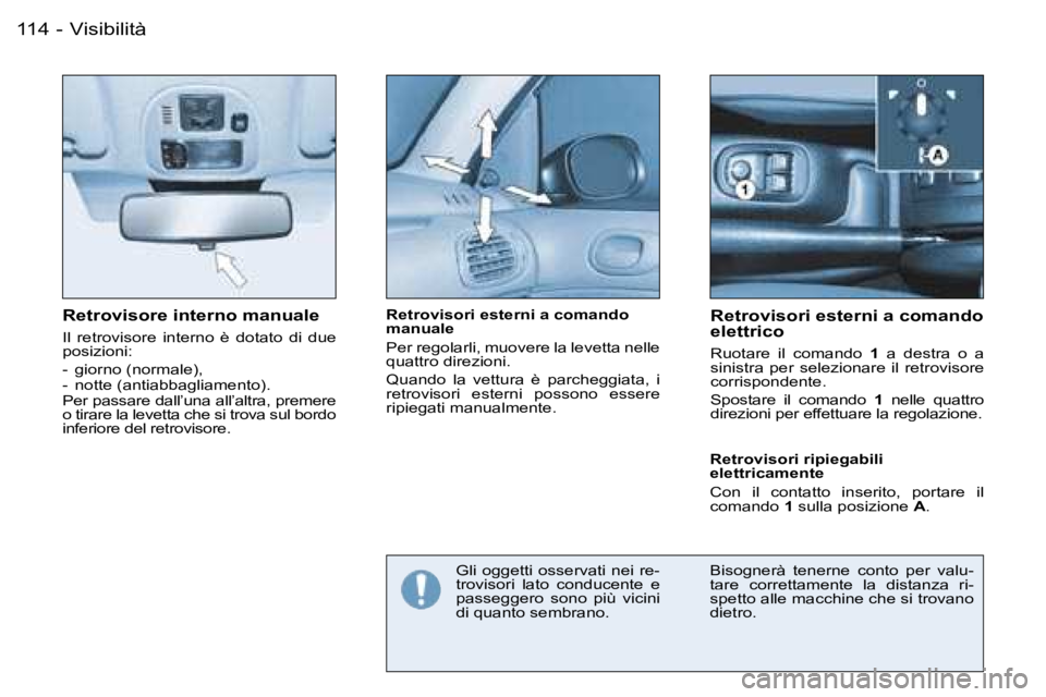 PEUGEOT 206 2006.5  Manuale duso (in Italian) �V�i�s�i�b�i�l�i�t�à�1�1�4 �-
�R�e�t�r�o�v�i�s�o�r�e� �i�n�t�e�r�n�o� �m�a�n�u�a�l�e
�I�l�  �r�e�t�r�o�v�i�s�o�r�e�  �i�n�t�e�r�n�o�  �è�  �d�o�t�a�t�o�  �d�i�  �d�u�e� �p�o�s�i�z�i�o�n�i�:
�-�  �g�