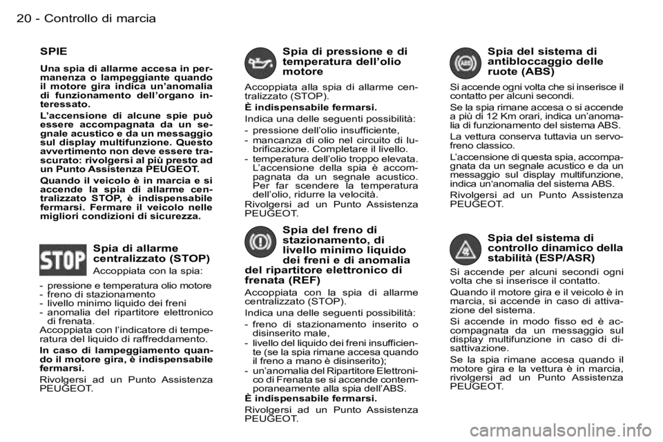 PEUGEOT 206 2006.5  Manuale duso (in Italian) �C�o�n�t�r�o�l�l�o� �d�i� �m�a�r�c�i�a�2�0 �-
�S�p�i�a� �d�e�l� �s�i�s�t�e�m�a� �d�i� �c�o�n�t�r�o�l�l�o� �d�i�n�a�m�i�c�o� �d�e�l�l�a� �s�t�a�b�i�l�i�t�à� �(�E�S�P�/�A�S�R�)
�S�i�  �a�c�c�e�n�d�e�  