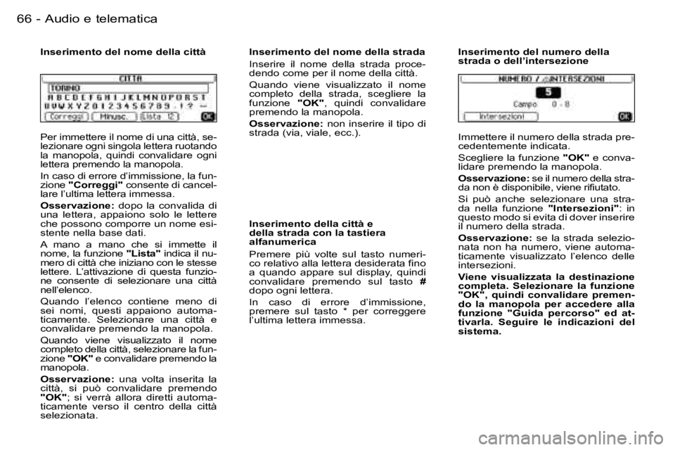 PEUGEOT 206 2006.5  Manuale duso (in Italian) �6�6 �-�A�u�d�i�o� �e� �t�e�l�e�m�a�t�i�c�a
�P�e�r� �i�m�m�e�t�t�e�r�e� �i�l� �n�o�m�e� �d�i� �u�n�a� �c�i�t�t�à�,� �s�e�-�l�e�z�i�o�n�a�r�e� �o�g�n�i� �s�i�n�g�o�l�a� �l�e�t�t�e�r�a� �r�u�o�t�a�n�d�