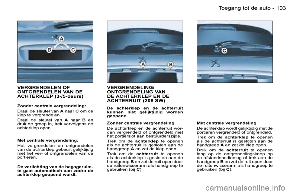 PEUGEOT 206 2006.5  Instructieboekje (in Dutch) �1�0�3�T�o�e�g�a�n�g� �t�o�t� �d�e� �a�u�t�o�-
�V�E�R�G�R�E�N�D�E�L�E�N� �O�F�  
�O�N�T�G�R�E�N�D�E�L�E�N� �V�A�N� �D�E� 
�A�C�H�T�E�R�K�L�E�P� �(�3�-�/�5�-�d�e�u�r�s�)
�Z�o�n�d�e�r� �c�e�n�t�r�a�l�e�