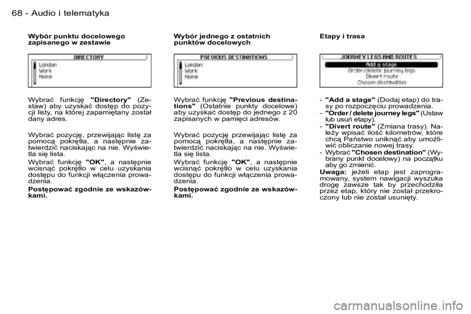 PEUGEOT 206 2006.5  Instrukcja obsługi (in Polish) �6�8 �-�A�u�d�i�o� �i� �t�e�l�e�m�a�t�y�k�a
�W�y�b�r�a�ć�  �f�u�n�k�c�j
� �"�D�i�r�e�c�t�o�r�y�"�(�Z�e�-�s�t�a�w�)�  �a�b�y�  �u�z�y�s�k�a�ć�  �d�o�s�t
�p�  �d�o�  �p�o�z�y�-�c�j�i� �l�i�s